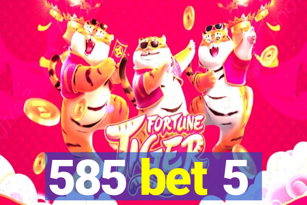 585 bet 5